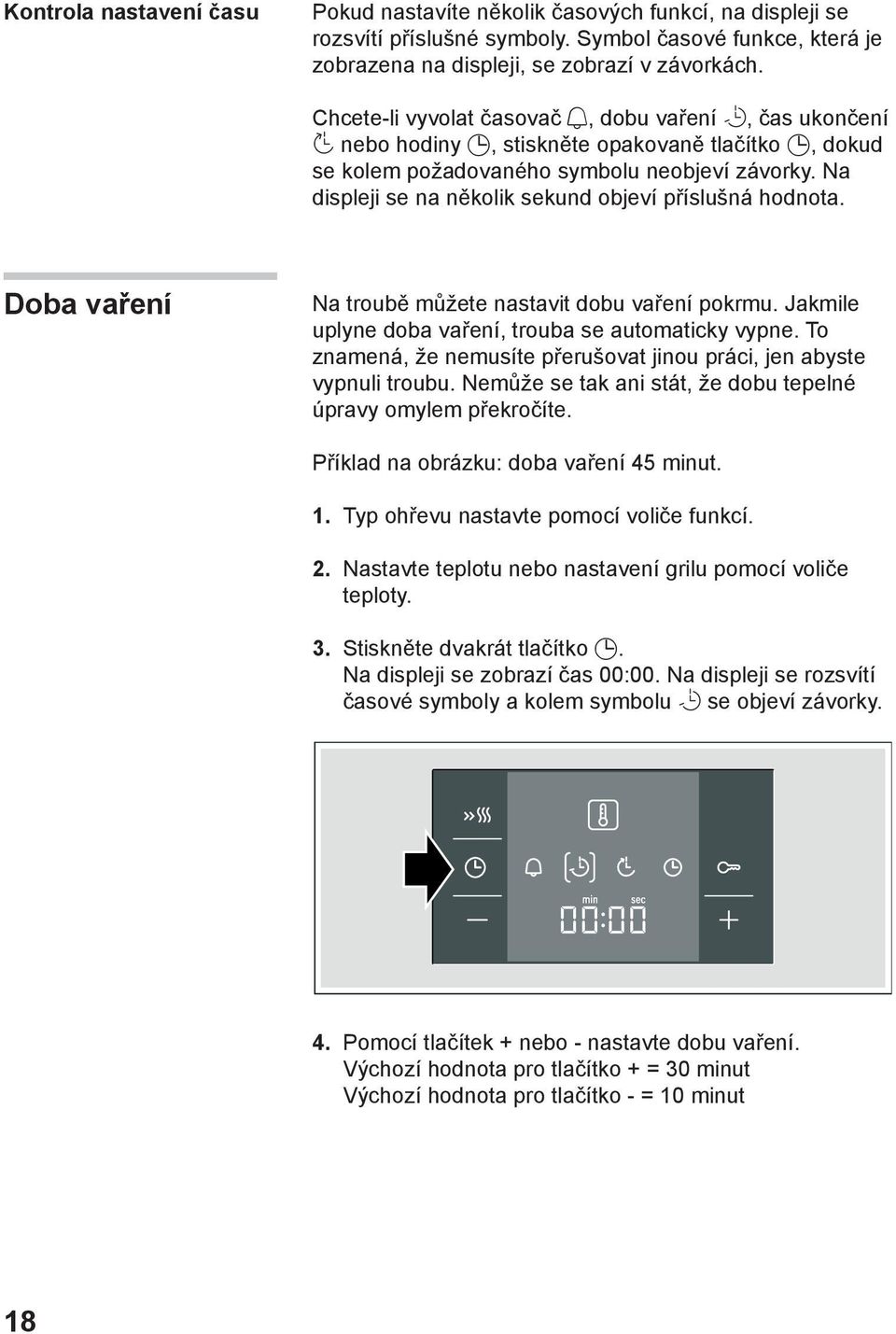 Na displeji se na několik sekund objeví příslušná hodnota. Doba vaření Na troubě můžete nastavit dobu vaření pokrmu. Jakmile uplyne doba vaření, trouba se automaticky vypne.