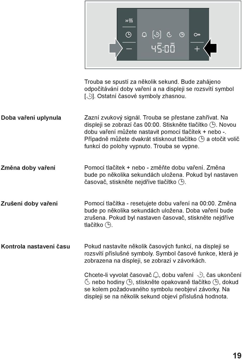 Případně můžete dvakrát stisknout tlačítko a otočit volič funkcí do polohy vypnuto. Trouba se vypne. Změna doby vaření Pomocí tlačítek + nebo - změňte dobu vaření.