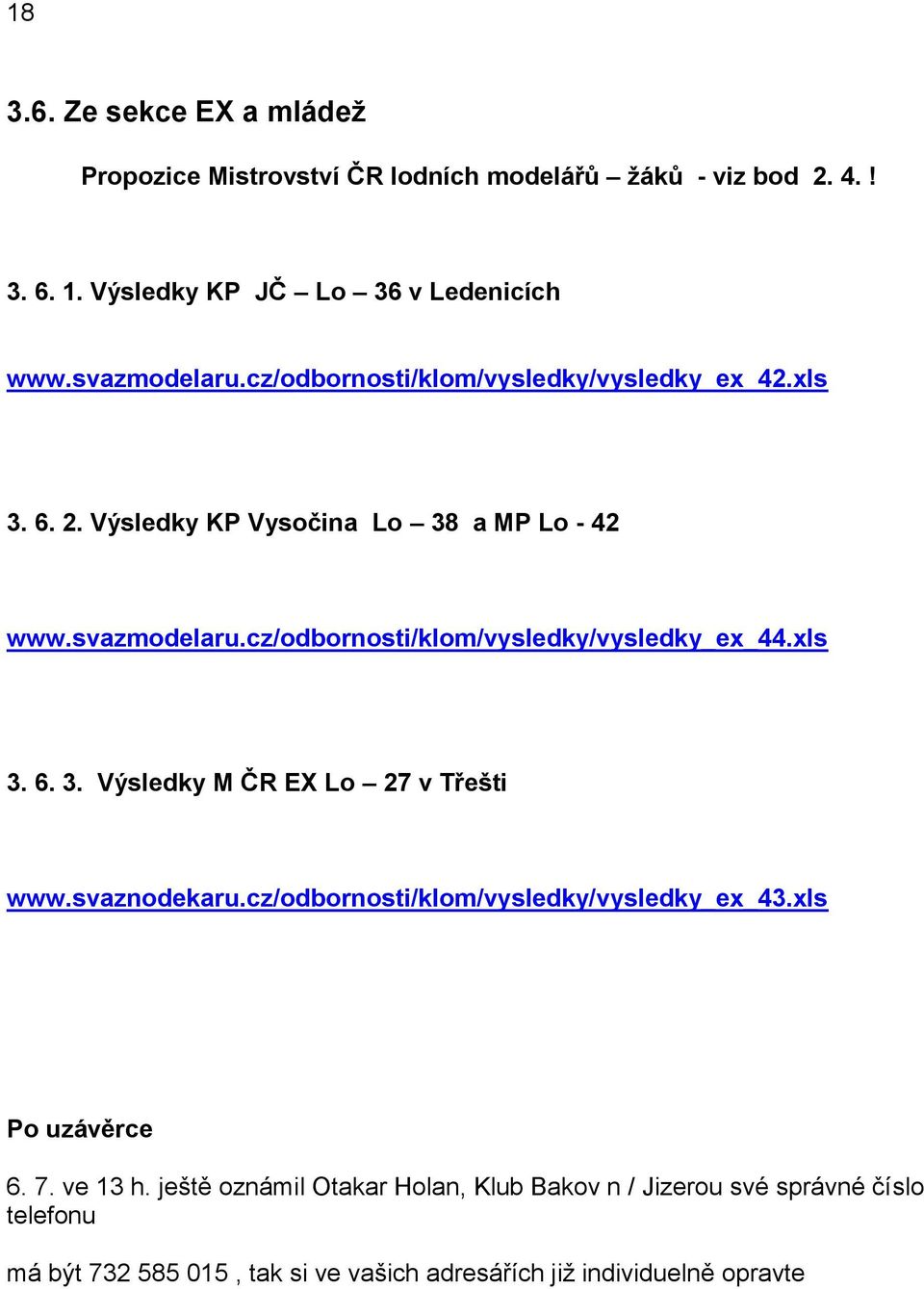 xls 3. 6. 3. Výsledky M ČR EX Lo 27 v Třešti www.svaznodekaru.cz/odbornosti/klom/vysledky/vysledky_ex_43.xls Po uzávěrce 6. 7. ve 13 h.