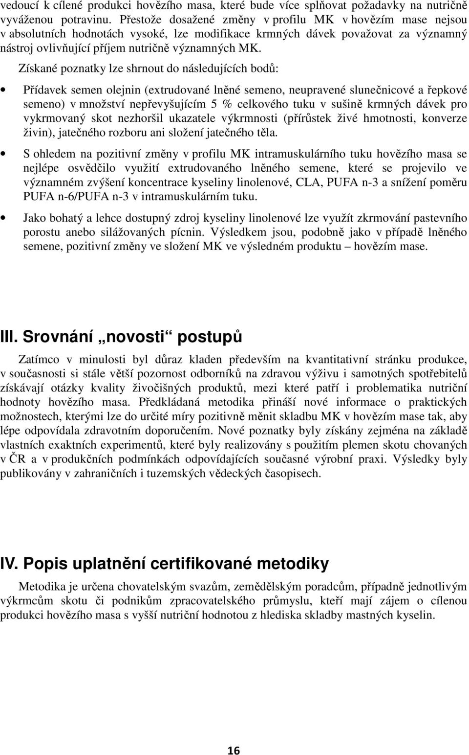 Získané poznatky lze shrnout do následujících bodů: Přídavek semen olejnin (extrudované lněné semeno, neupravené slunečnicové a řepkové semeno) v množství nepřevyšujícím 5 % celkového tuku v sušině