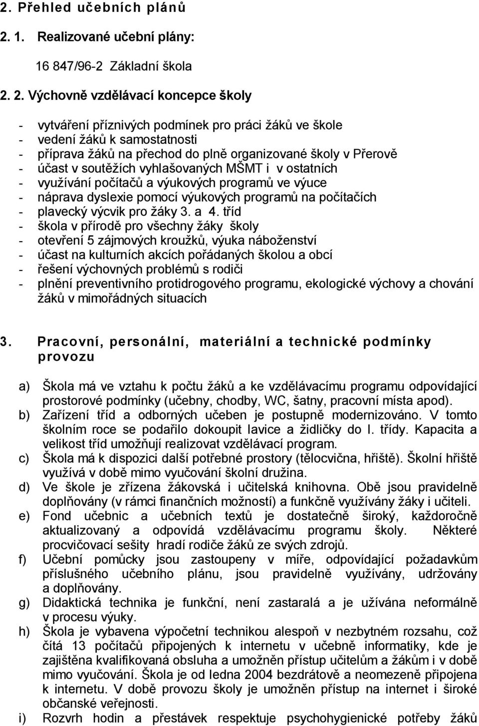 2. Výchovn vzd lávací koncepce koly - vytvá ení p íznivých podmínek pro práci ák ve kole - vedení ák k samostatnosti - p íprava ák na p echod do pln organizované koly v P erov - ú ast v sout ích