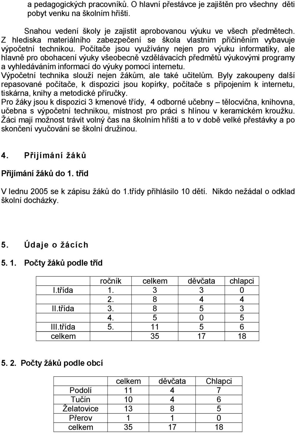 Po íta e jsou vyu ívány nejen pro výuku informatiky, ale hlavn pro obohacení výuky v eobecn vzd lávacích p edm t výukovými programy a vyhledáváním informací do výuky pomocí internetu.