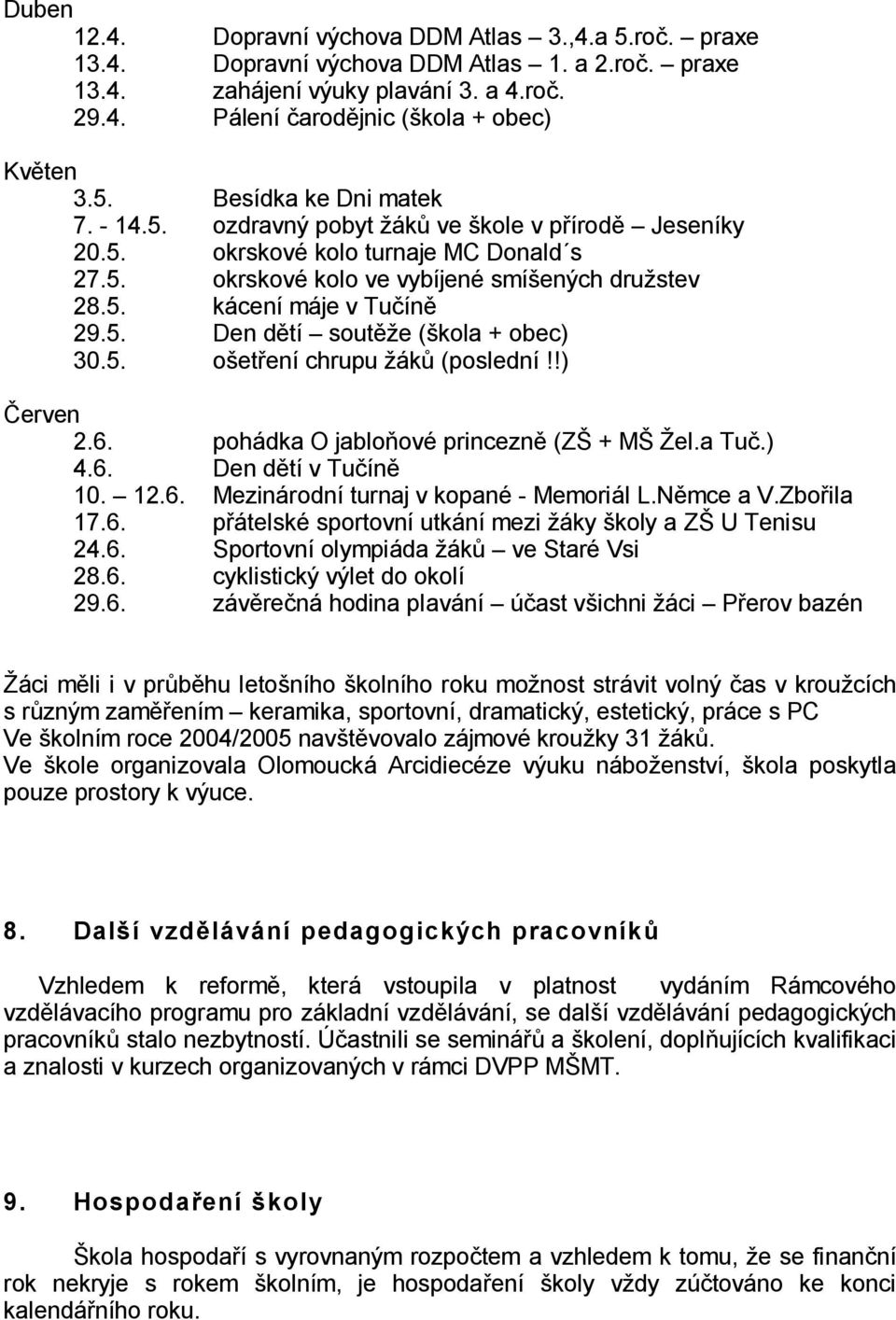 5. o et ení chrupu ák (poslední!!) erven 2.6. pohádka O jablo ové princezn (Z + M el.a Tu.) 4.6. Den d tí v Tu ín 10. 12.6. Mezinárodní turnaj v kopané - Memoriál L.N mce a V.Zbo ila 17.6. p átelské sportovní utkání mezi áky koly a Z U Tenisu 24.