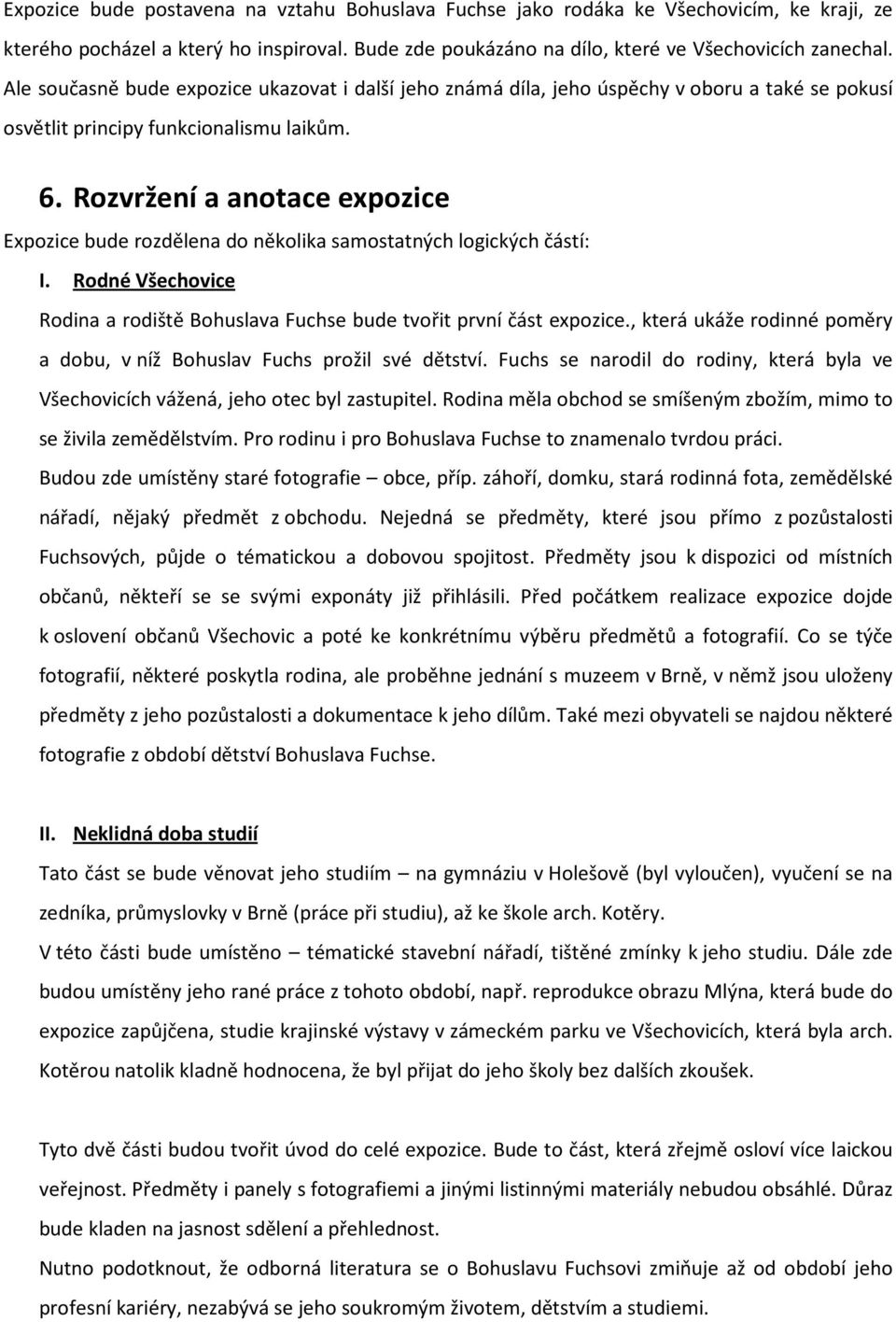 Rozvržení a anotace expozice Expozice bude rozdělena do několika samostatných logických částí: I. Rodné Všechovice Rodina a rodiště Bohuslava Fuchse bude tvořit první část expozice.