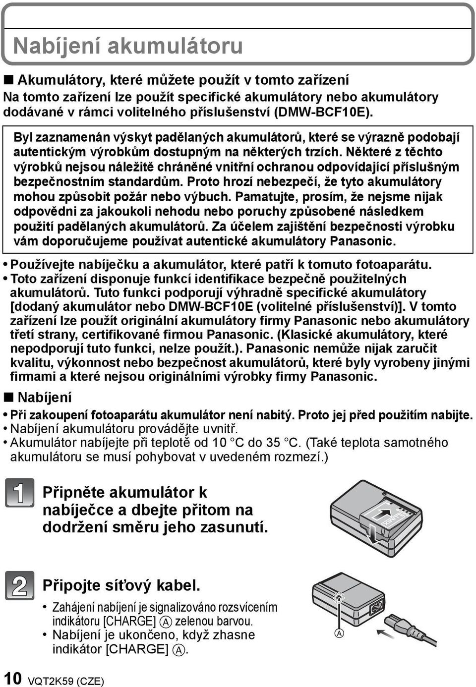 Některé z těchto výrobků nejsou náležitě chráněné vnitřní ochranou odpovídající příslušným bezpečnostním standardům. Proto hrozí nebezpečí, že tyto akumulátory mohou způsobit požár nebo výbuch.