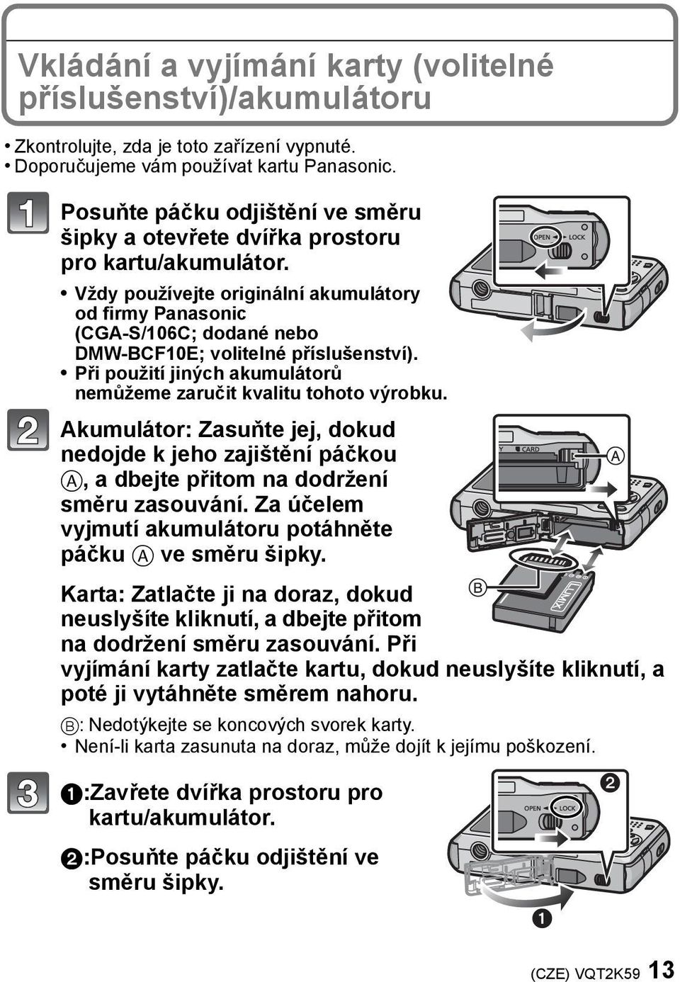 Vždy používejte originální akumulátory od firmy Panasonic (CGA-S/106C; dodané nebo DMW-BCF10E; volitelné příslušenství). Při použití jiných akumulátorů nemůžeme zaručit kvalitu tohoto výrobku.