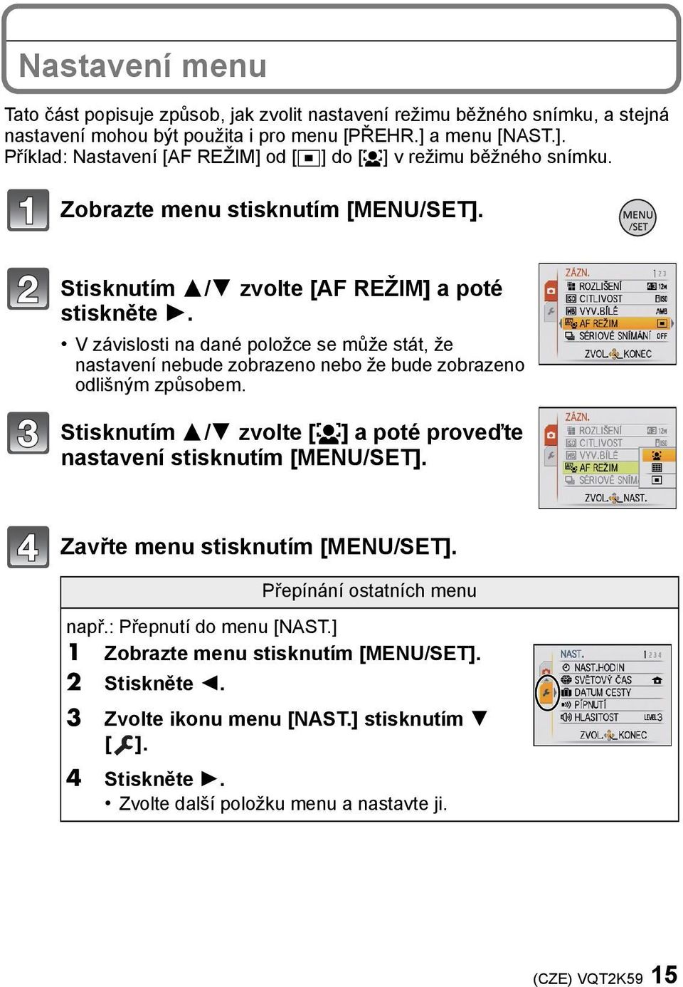 V závislosti na dané položce se může stát, že nastavení nebude zobrazeno nebo že bude zobrazeno odlišným způsobem. Stisknutím 3/4 zvolte [š] a poté proveďte nastavení stisknutím [MENU/SET].