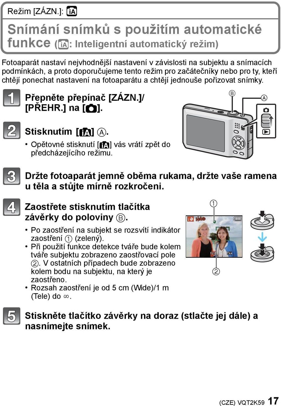 tento režim pro začátečníky nebo pro ty, kteří chtějí ponechat nastavení na fotoaparátu a chtějí jednouše pořizovat snímky. Přepněte přepínač [ZÁZN.]/ [PŘEHR.] na [!]. Stisknutím [ ] A.