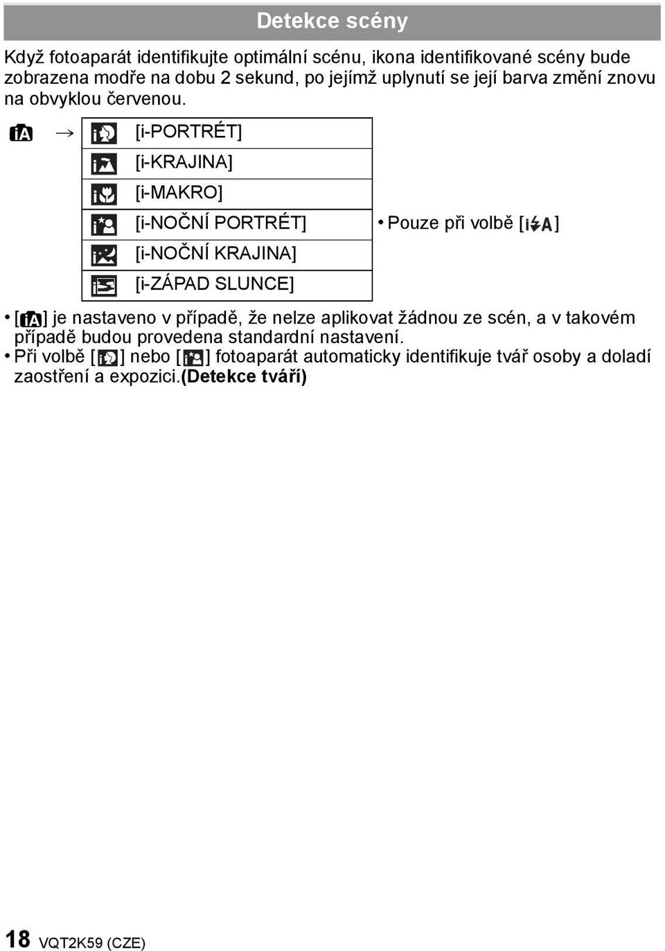 > [i-portrét] [i-krajina] [i-makro] [i-noční PORTRÉT] Pouze při volbě [ ] [i-noční KRAJINA] [i-západ SLUNCE] [ ] je nastaveno v případě,