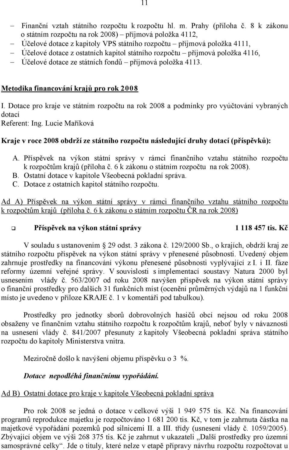 položka 4116, Účelové dotace ze státních fondů příjmová položka 4113. Metodika financování krajů pro rok 2008 I.