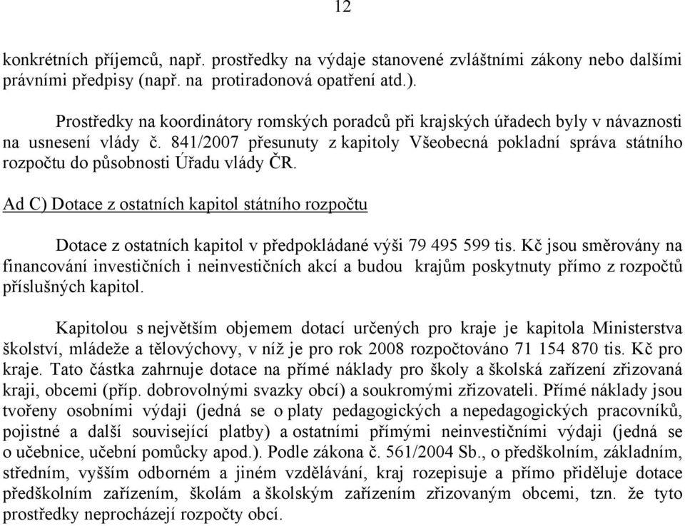 841/2007 přesunuty z kapitoly Všeobecná pokladní správa státního rozpočtu do působnosti Úřadu vlády ČR.