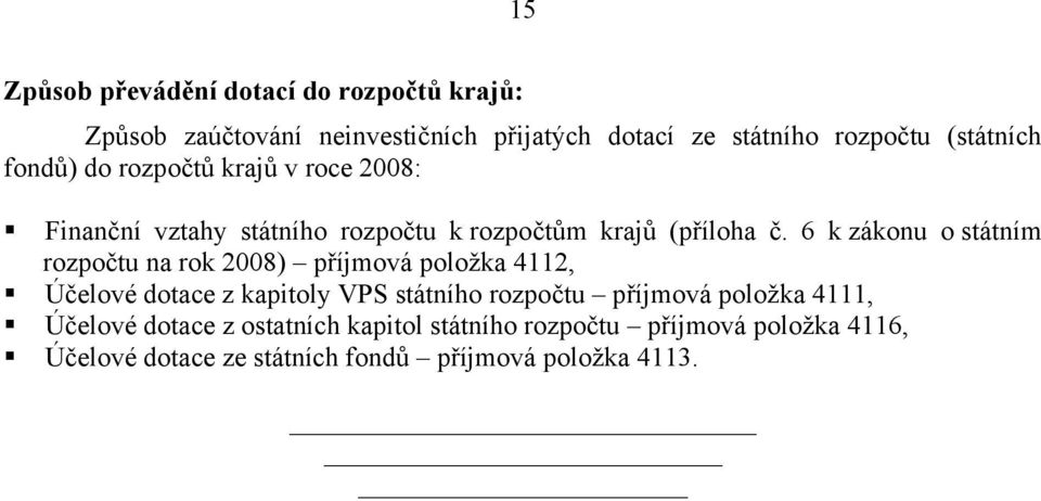 6 k zákonu o státním rozpočtu na rok 2008) příjmová položka 4112, Účelové dotace z kapitoly VPS státního rozpočtu příjmová