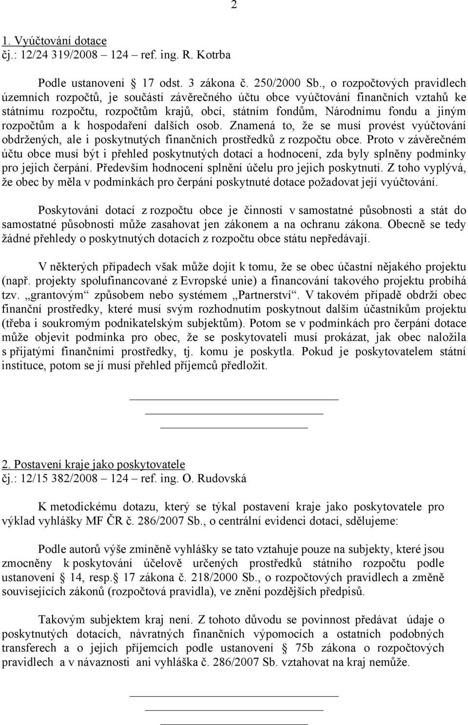 rozpočtům a k hospodaření dalších osob. Znamená to, že se musí provést vyúčtování obdržených, ale i poskytnutých finančních prostředků z rozpočtu obce.