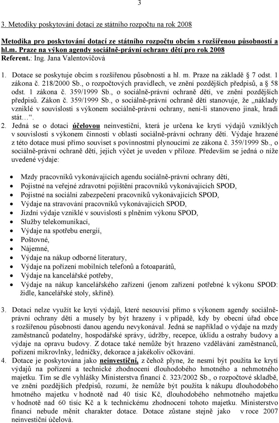 , o rozpočtových pravidlech, ve znění pozdějších předpisů, a 58 odst. 1 zákona č. 359/1999 Sb.