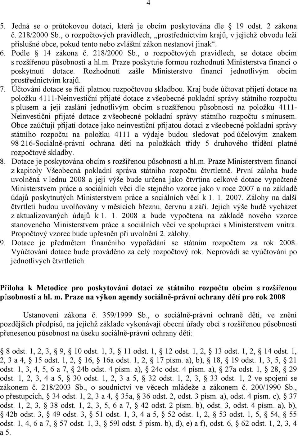 , o rozpočtových pravidlech, se dotace obcím s rozšířenou působností a hl.m. Praze poskytuje formou rozhodnutí Ministerstva financí o poskytnutí dotace.