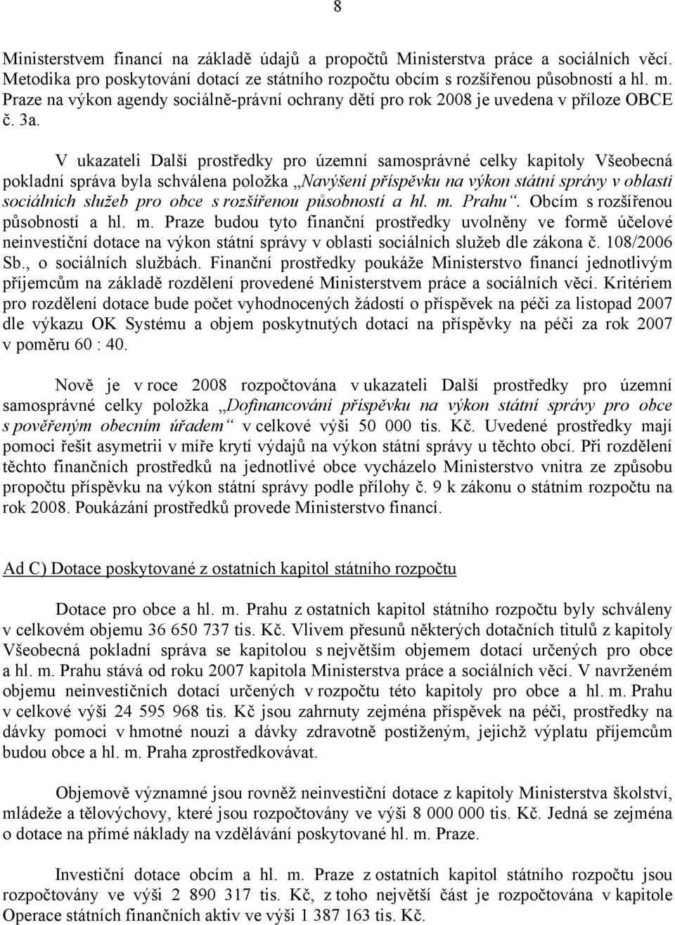 V ukazateli Další prostředky pro územní samosprávné celky kapitoly Všeobecná pokladní správa byla schválena položka Navýšení příspěvku na výkon státní správy v oblasti sociálních služeb pro obce s