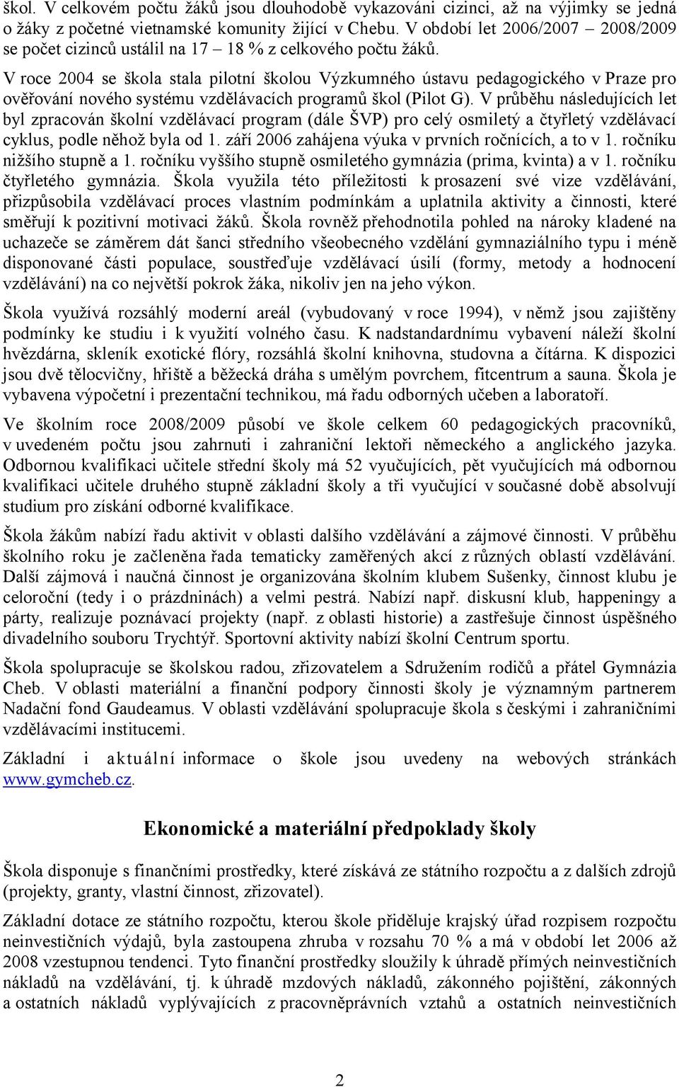 V roce 2004 se škola stala pilotní školou Výzkumného ústavu pedagogického v Praze pro ověřování nového systému vzdělávacích programů škol (Pilot G).