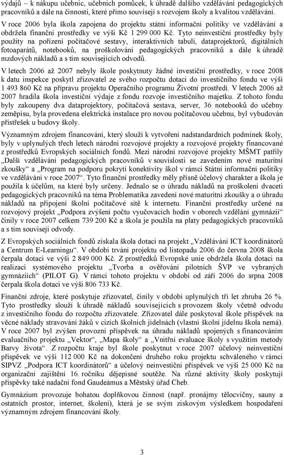 Tyto neinvestiční prostředky byly použity na pořízení počítačové sestavy, interaktivních tabulí, dataprojektorů, digitálních fotoaparátů, notebooků, na proškolování pedagogických pracovníků a dále k