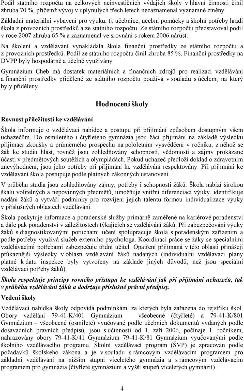 Ze státního rozpočtu představoval podíl v roce 2007 zhruba 65 % a zaznamenal ve srovnání s rokem 2006 nárůst.