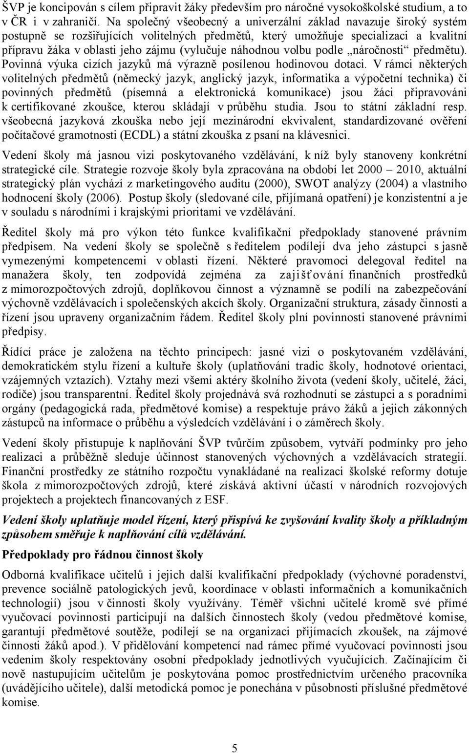 náhodnou volbu podle náročnosti předmětu). Povinná výuka cizích jazyků má výrazně posílenou hodinovou dotaci.