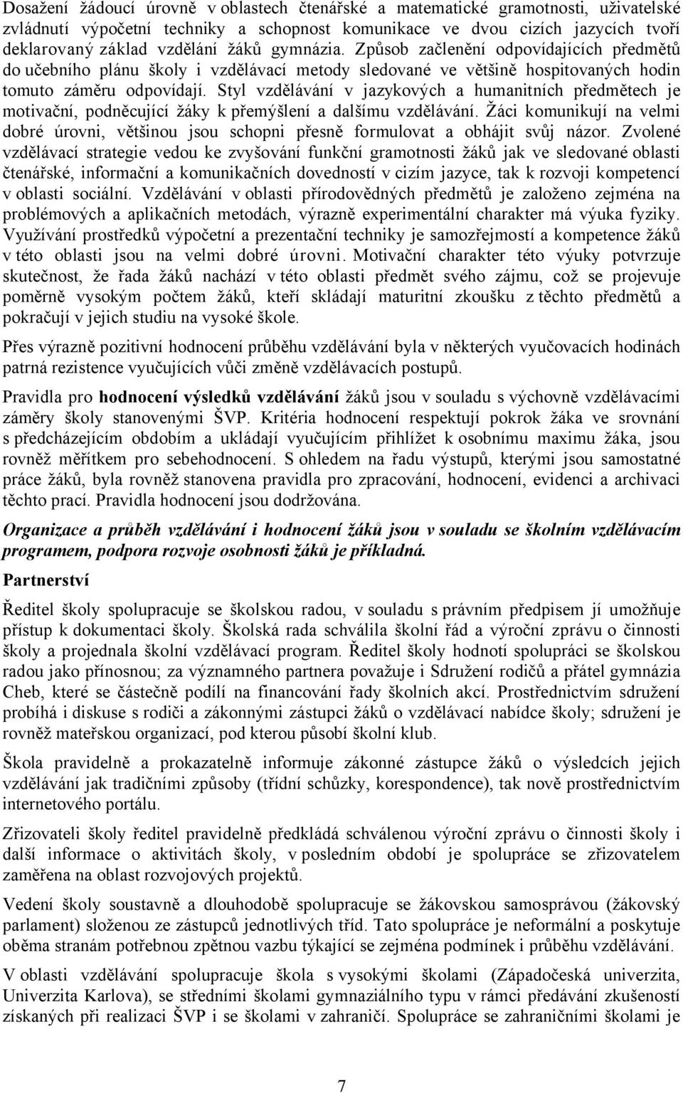 Styl vzdělávání v jazykových a humanitních předmětech je motivační, podněcující žáky k přemýšlení a dalšímu vzdělávání.