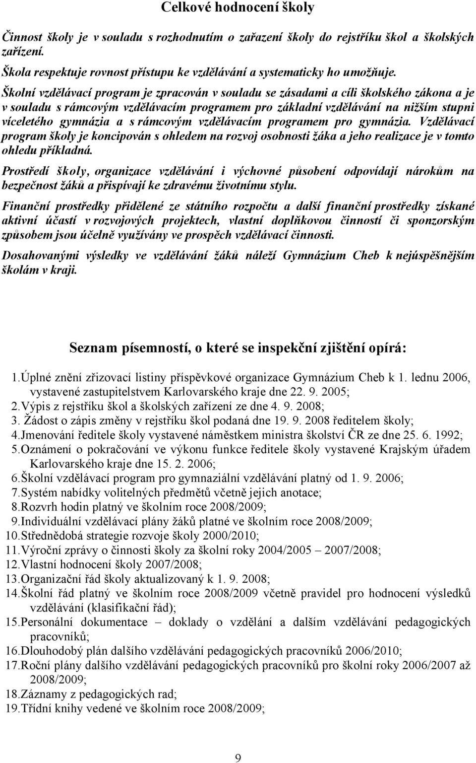 rámcovým vzdělávacím programem pro gymnázia. Vzdělávací program školy je koncipován s ohledem na rozvoj osobnosti žáka a jeho realizace je v tomto ohledu příkladná.