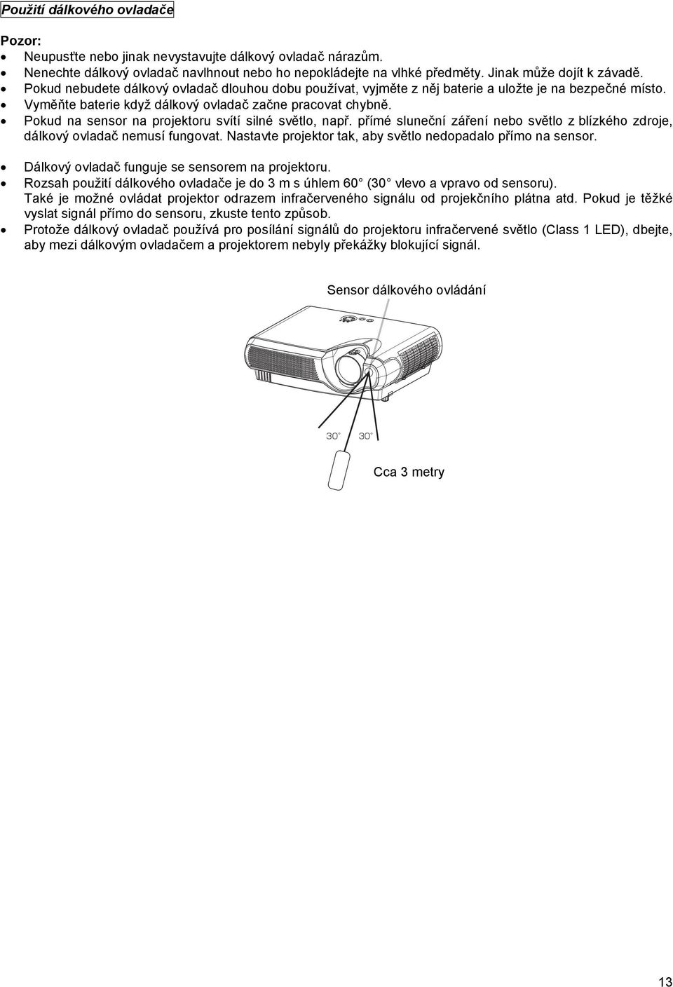 Pokud na sensor na projektoru svítí silné světlo, např. přímé sluneční záření nebo světlo z blízkého zdroje, dálkový ovladač nemusí fungovat.