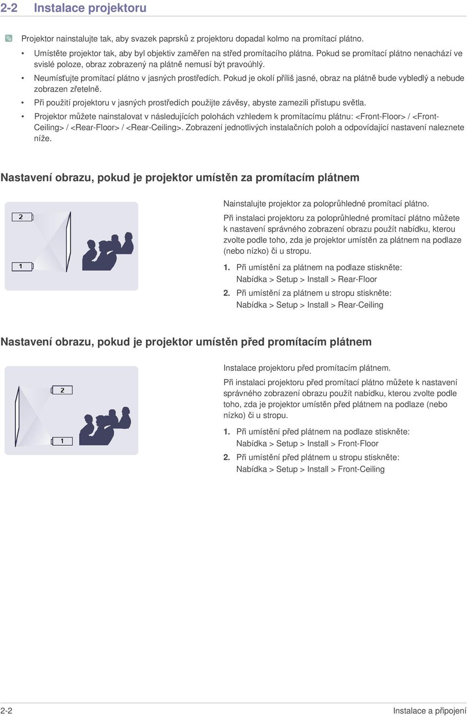 Pokud je okolí příliš jasné, obraz na plátně bude vybledlý a nebude zobrazen zřetelně. Při použití projektoru v jasných prostředích použijte závěsy, abyste zamezili přístupu světla.