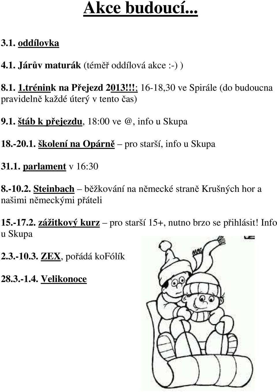 1. parlament v 16:30 8.-10.2. Steinbach běžkování na německé straně Krušných hor a našimi německými přáteli 15.-17.2. zážitkový kurz pro starší 15+, nutno brzo se přihlásit!