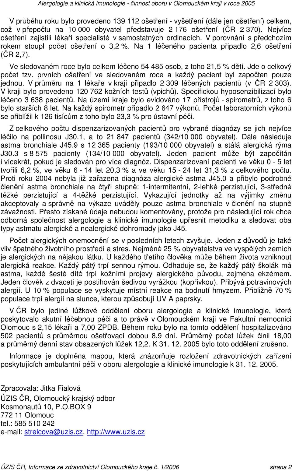 Ve sledovaném roce bylo celkem léčeno 54 485 osob, z toho 21,5 % dětí. Jde o celkový počet tzv. prvních ošetření ve sledovaném roce a každý pacient byl započten pouze jednou.