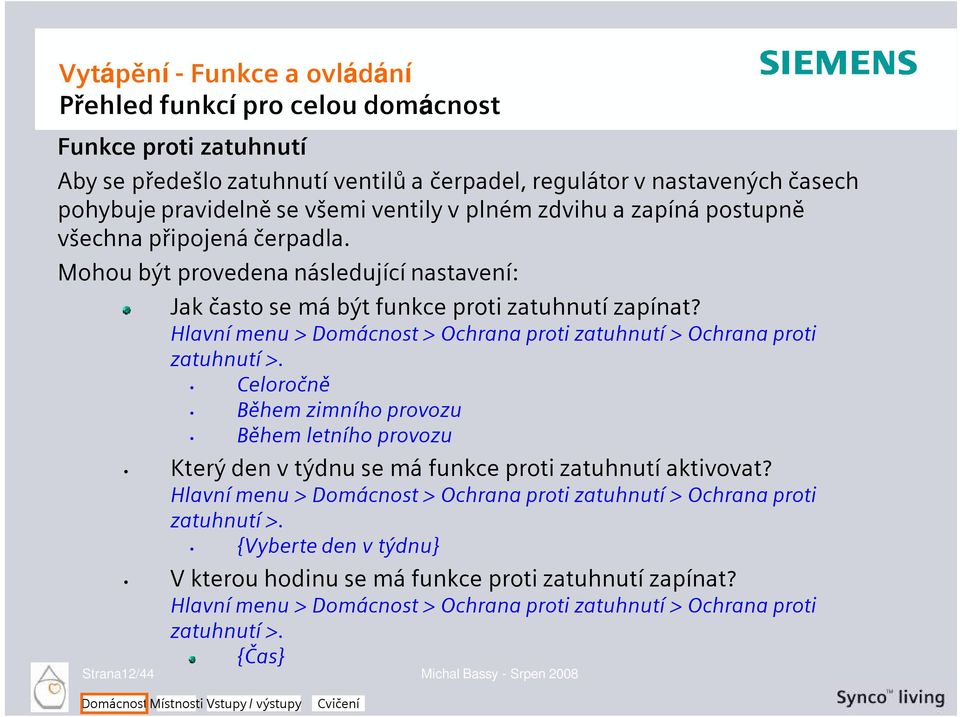 Hlavní menu > Domácnost > Ochrana proti zatuhnutí > Ochrana proti zatuhnutí >. Celoročně Během zimního provozu Během letního provozu Který den v týdnu se má funkce proti zatuhnutí aktivovat?