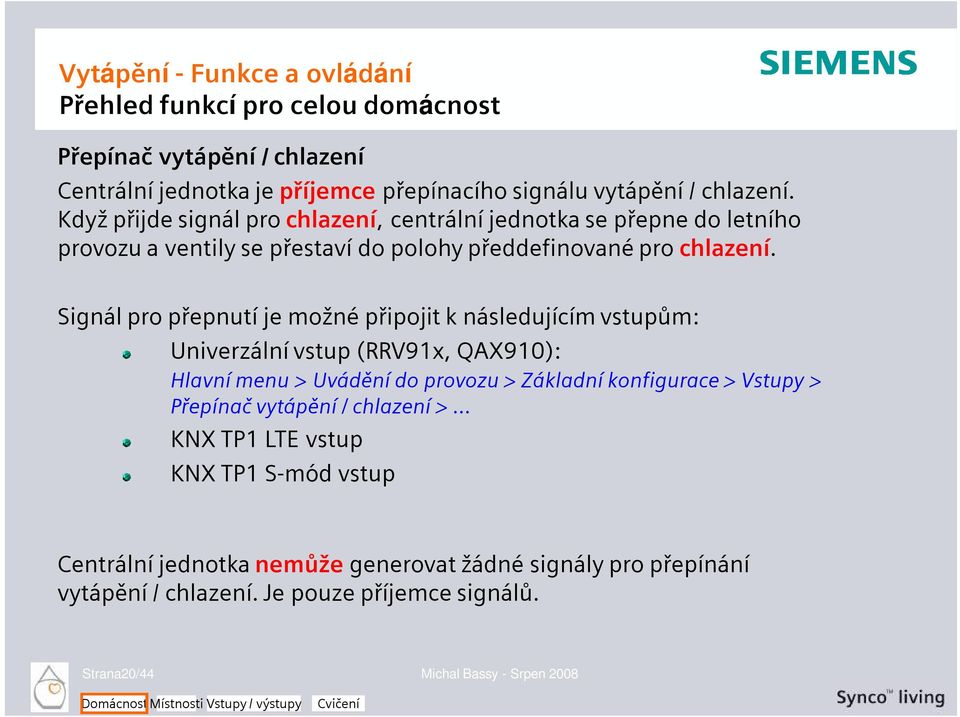 Signál pro přepnutí je možné připojit k následujícím vstupům: Univerzální vstup (RRV91x, QAX910): Hlavní menu > Uvádění do provozu > Základní konfigurace > Vstupy >