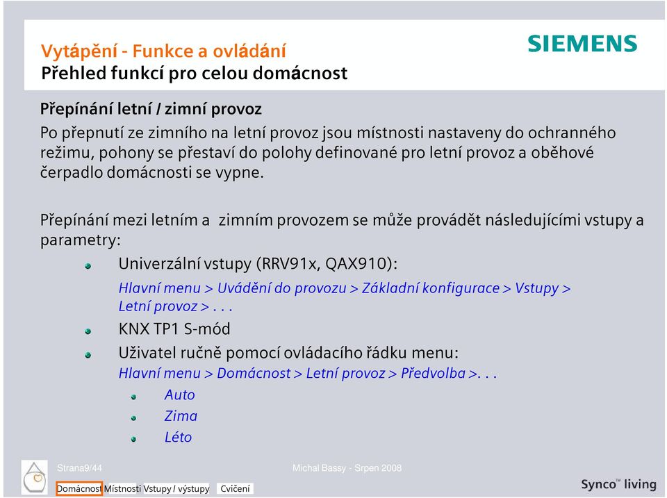 Přepínání mezi letním a zimním provozem se může provádět následujícími vstupy a parametry: Univerzální vstupy (RRV91x, QAX910): Hlavní menu > Uvádění do