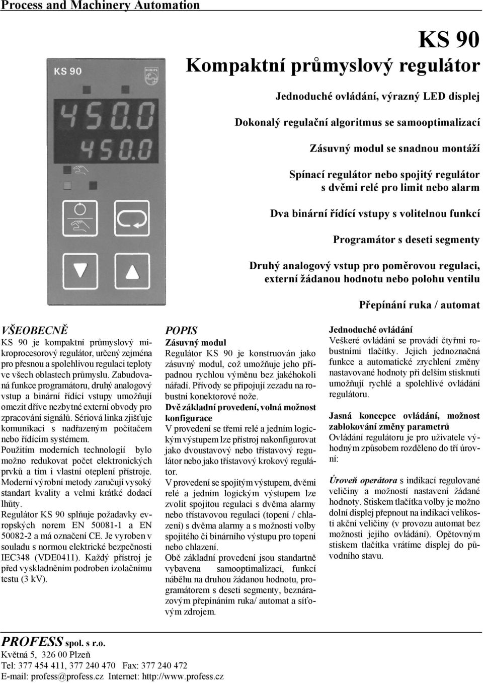 externí žádanou hodnotu nebo polohu ventilu Přepínání ruka / automat VŠEOBECNĚ KS 90 je kompaktní průmyslový mikroprocesorový regulátor, určený zejména pro přesnou a spolehlivou regulaci teploty ve