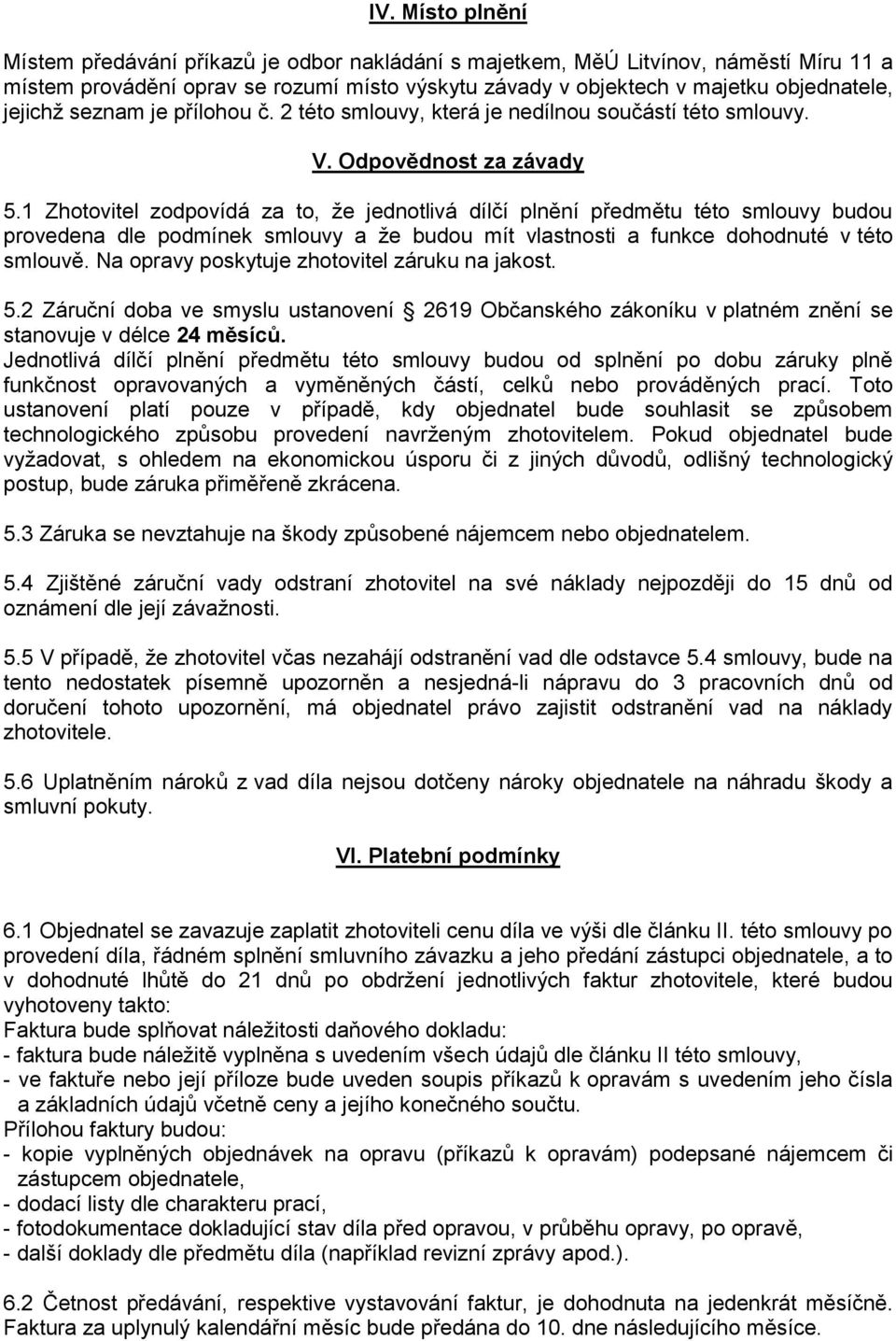 1 Zhotovitel zodpovídá za to, že jednotlivá dílčí plnění předmětu této smlouvy budou provedena dle podmínek smlouvy a že budou mít vlastnosti a funkce dohodnuté v této smlouvě.