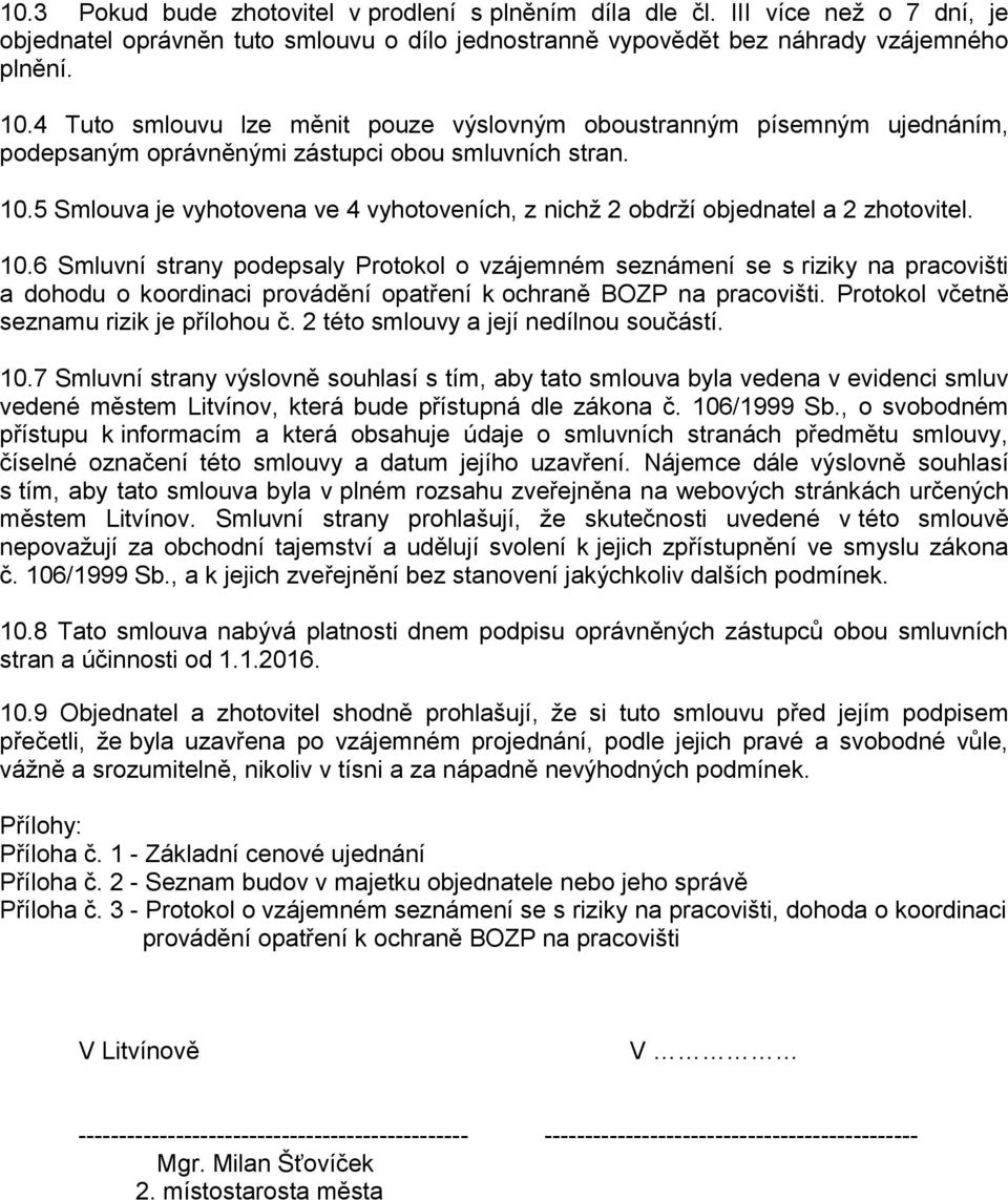 5 Smlouva je vyhotovena ve 4 vyhotoveních, z nichž 2 obdrží objednatel a 2 zhotovitel. 10.