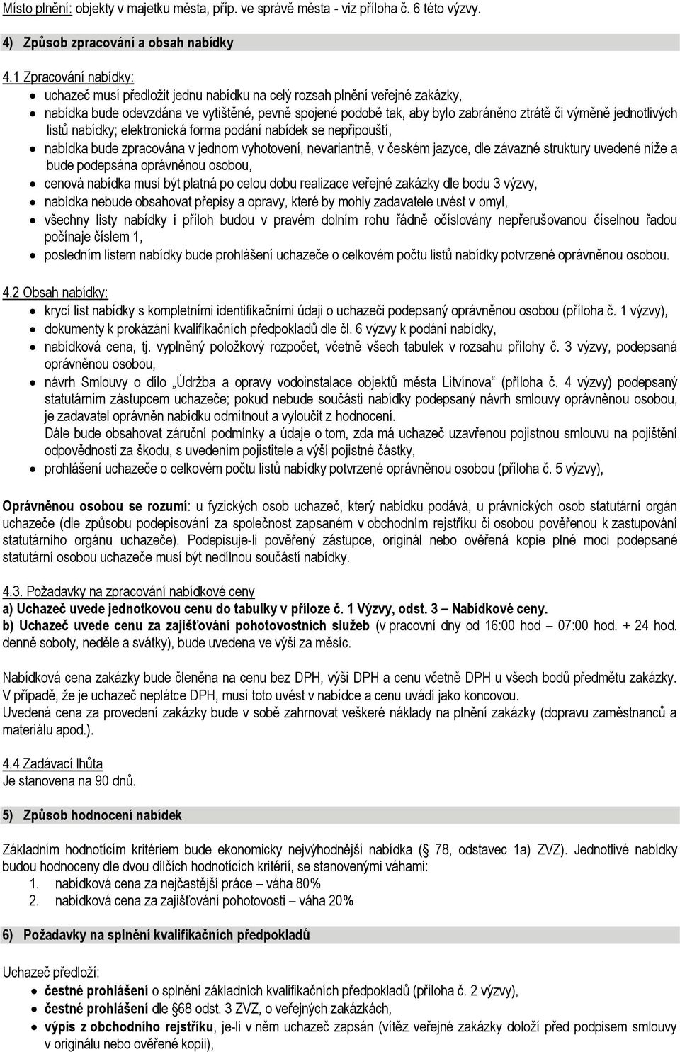 jednotlivých listů nabídky; elektronická forma podání nabídek se nepřipouští, nabídka bude zpracována v jednom vyhotovení, nevariantně, v českém jazyce, dle závazné struktury uvedené níže a bude