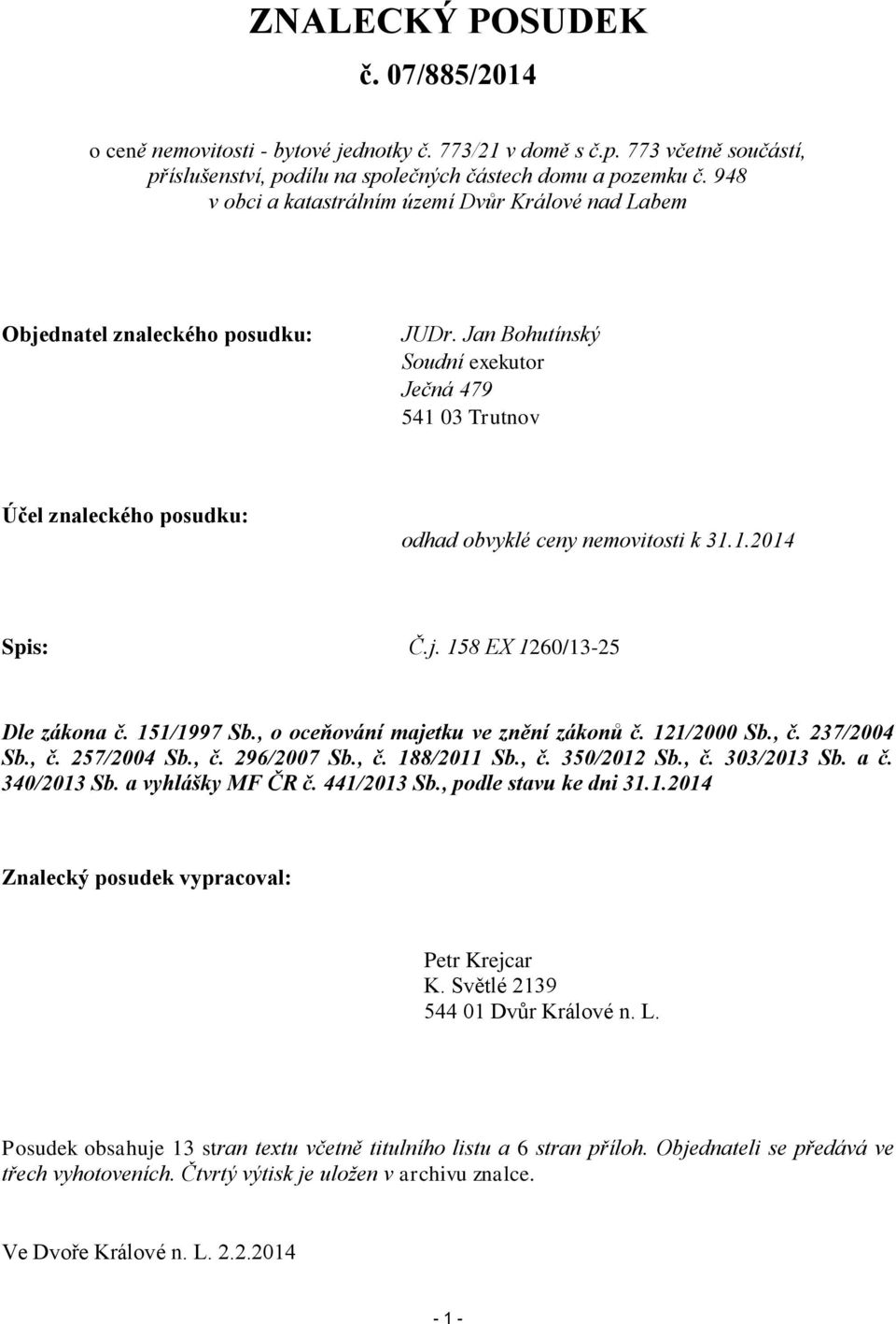 Jan Bohutínský Soudní exekutor Ječná 479 541 03 Trutnov Účel znaleckého posudku: odhad obvyklé ceny nemovitosti k 31.1.2014 Spis: Č.j. 158 EX 1260/13-25 Dle zákona č. 151/1997 Sb.