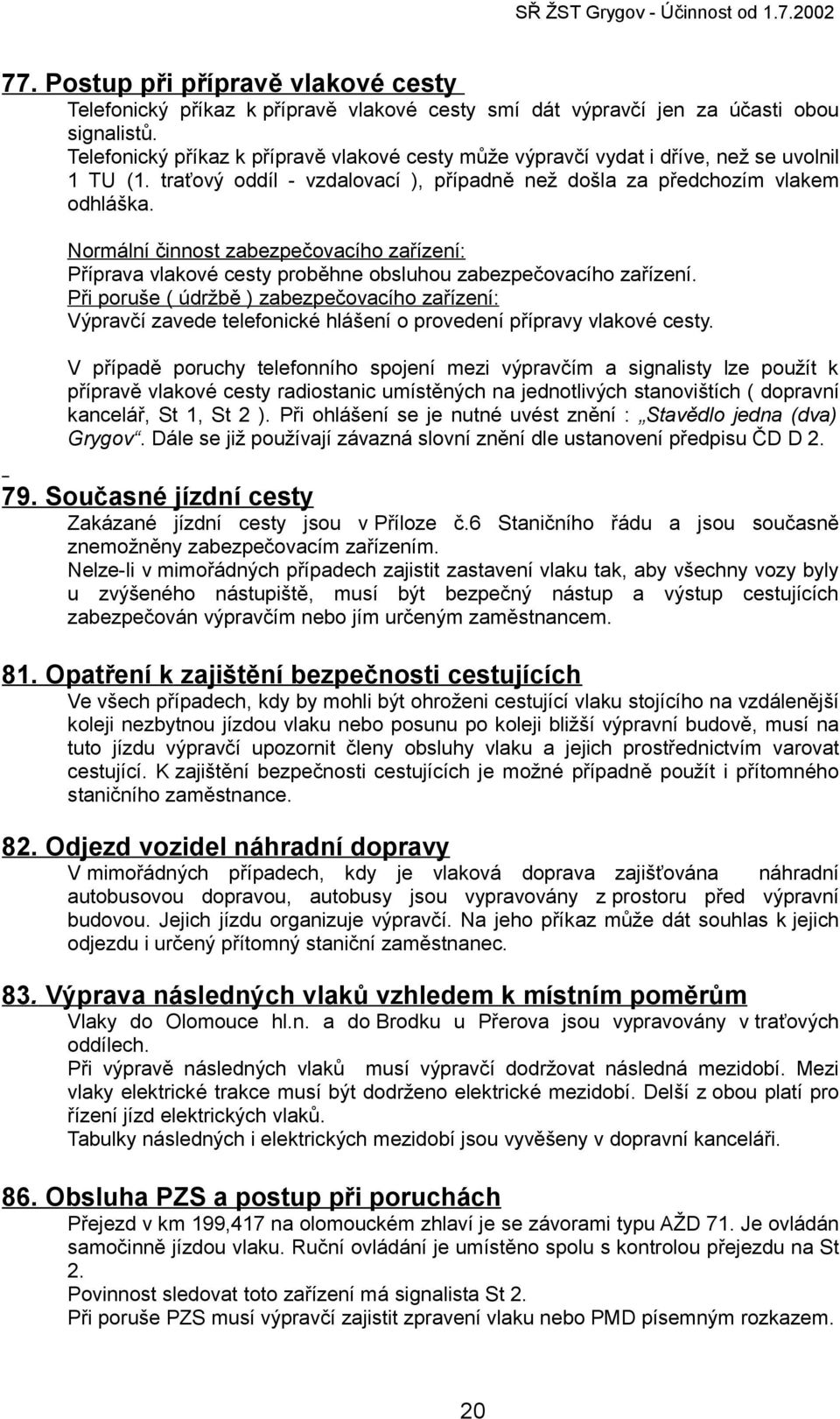 Normální činnost zabezpečovacího zařízení: Příprava vlakové cesty proběhne obsluhou zabezpečovacího zařízení.