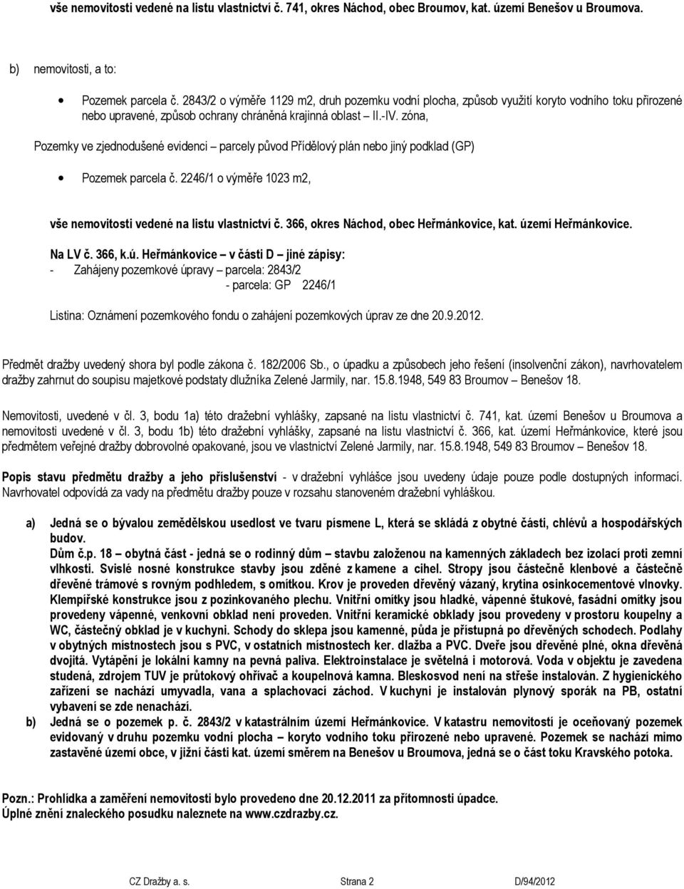 zóna, Pozemky ve zjednodušené evidenci parcely původ Přídělový plán nebo jiný podklad (GP) Pozemek parcela č. 2246/1 o výměře 1023 m2, vše nemovitosti vedené na listu vlastnictví č.