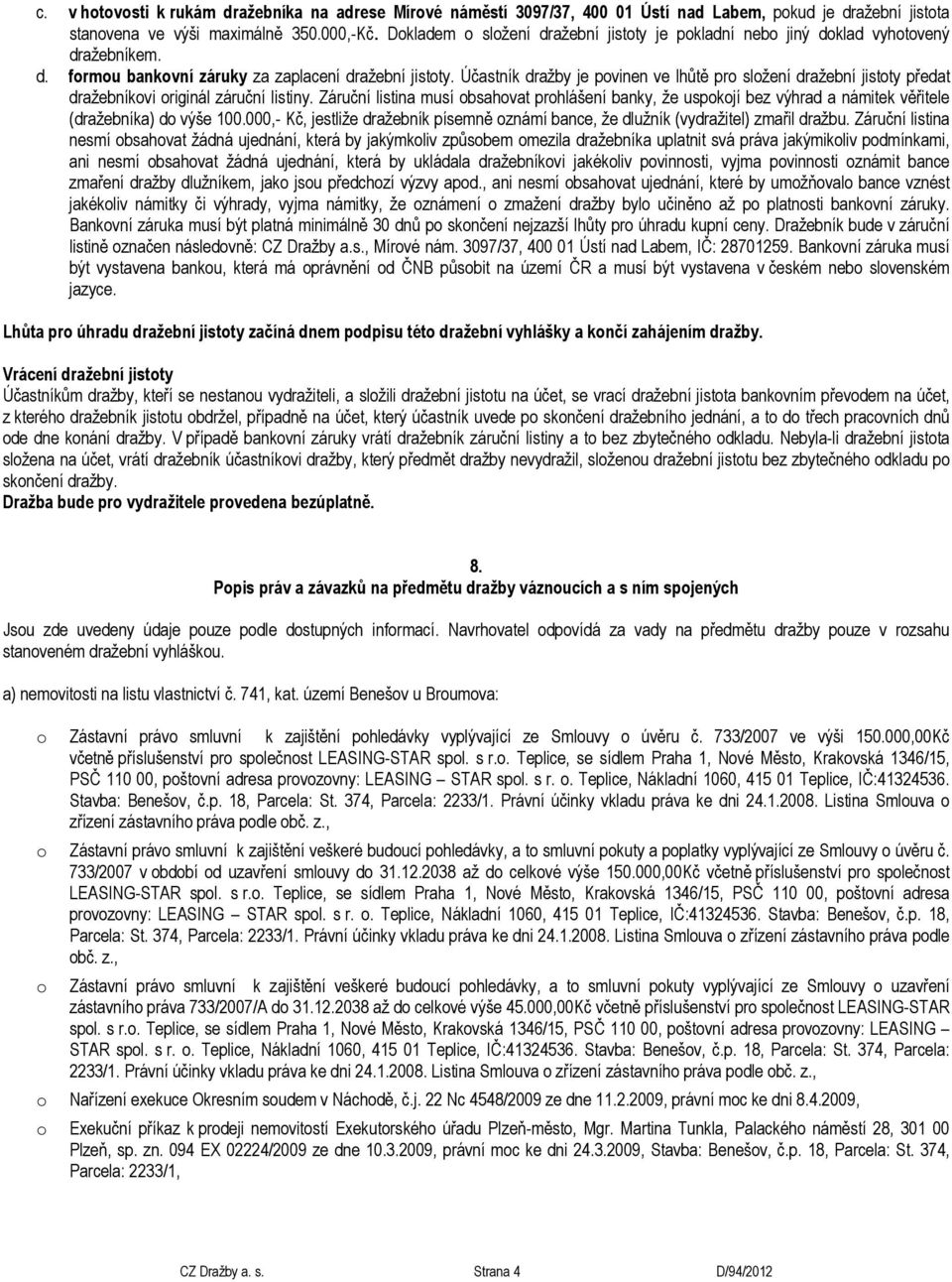 Účastník dražby je povinen ve lhůtě pro složení dražební jistoty předat dražebníkovi originál záruční listiny.