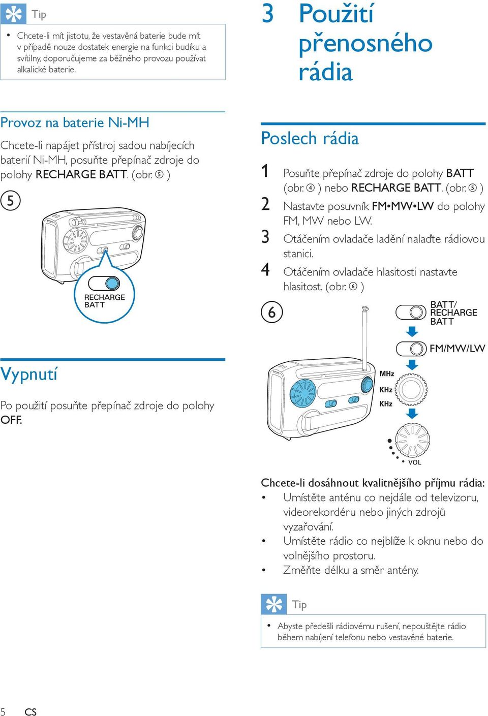 ) e Vypnutí Poslech rádia 1 Posuňte přepínač zdroje do polohy BATT (obr. ) nebo RECHARGE BATT. (obr. ) 2 Nastavte posuvník FM MW LW do polohy FM, MW nebo LW.