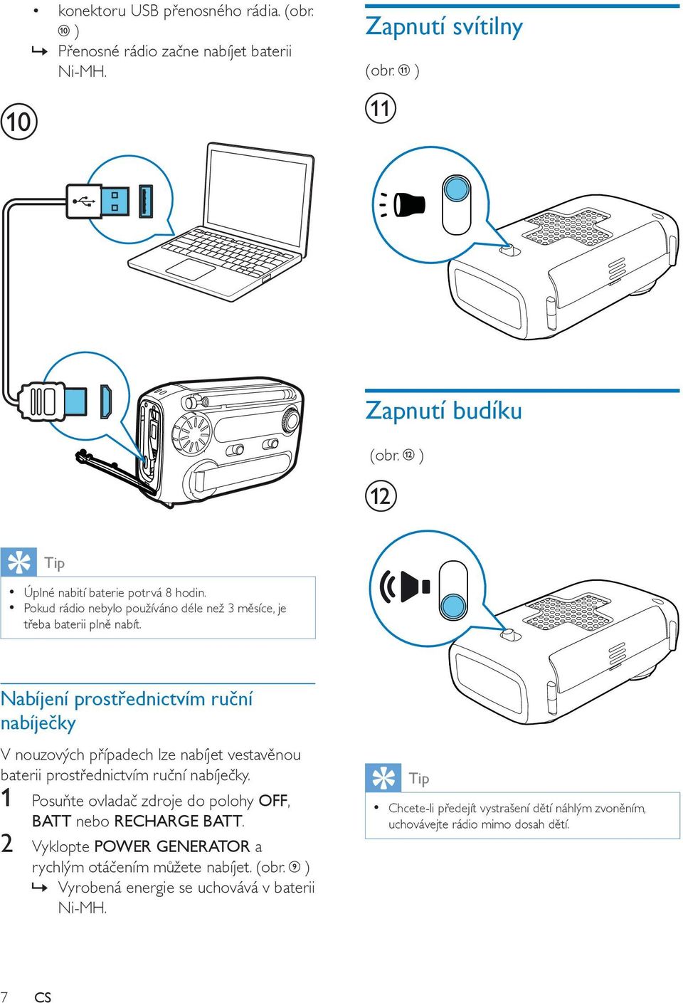 Nabíjení prostřednictvím ruční nabíječky V nouzových případech lze nabíjet vestavěnou baterii prostřednictvím ruční nabíječky.