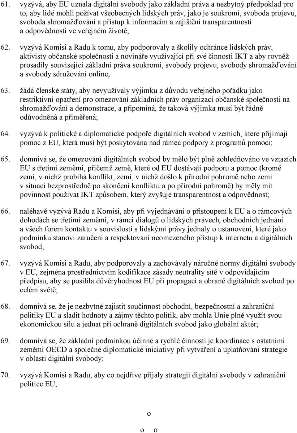 vyzývá Komisi a Radu k tomu, aby podporovaly a školily ochránce lidských práv, aktivisty občanské společnosti a novináře využívající při své činnosti IKT a aby rovněž prosadily související základní