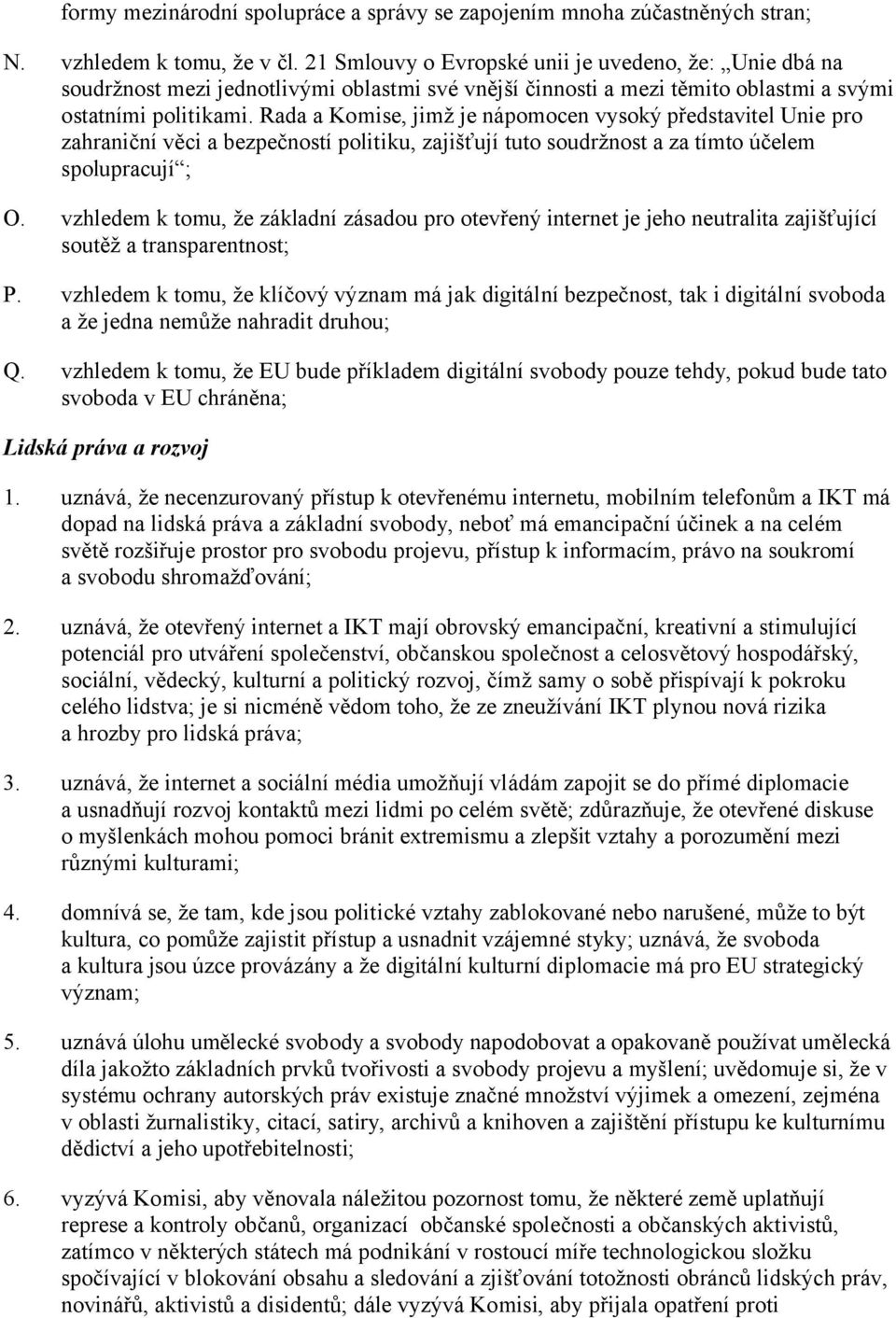 Rada a Komise, jimž je nápomocen vysoký představitel Unie pro zahraniční věci a bezpečností politiku, zajišťují tuto soudržnost a za tímto účelem spolupracují ; O.