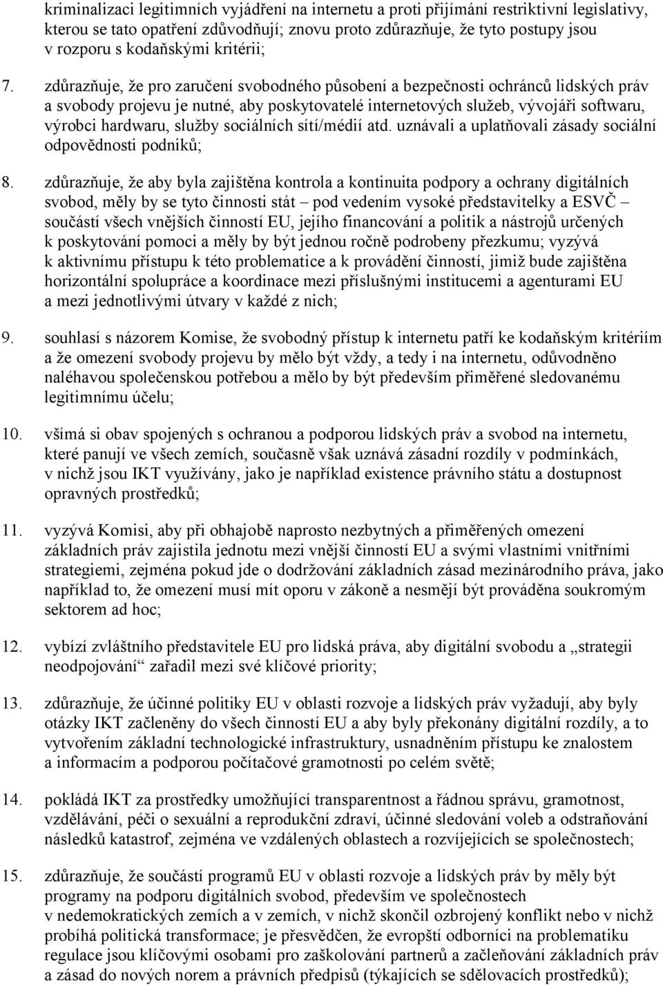 zdůrazňuje, že pro zaručení svobodného působení a bezpečnosti ochránců lidských práv a svobody projevu je nutné, aby poskytovatelé internetových služeb, vývojáři softwaru, výrobci hardwaru, služby