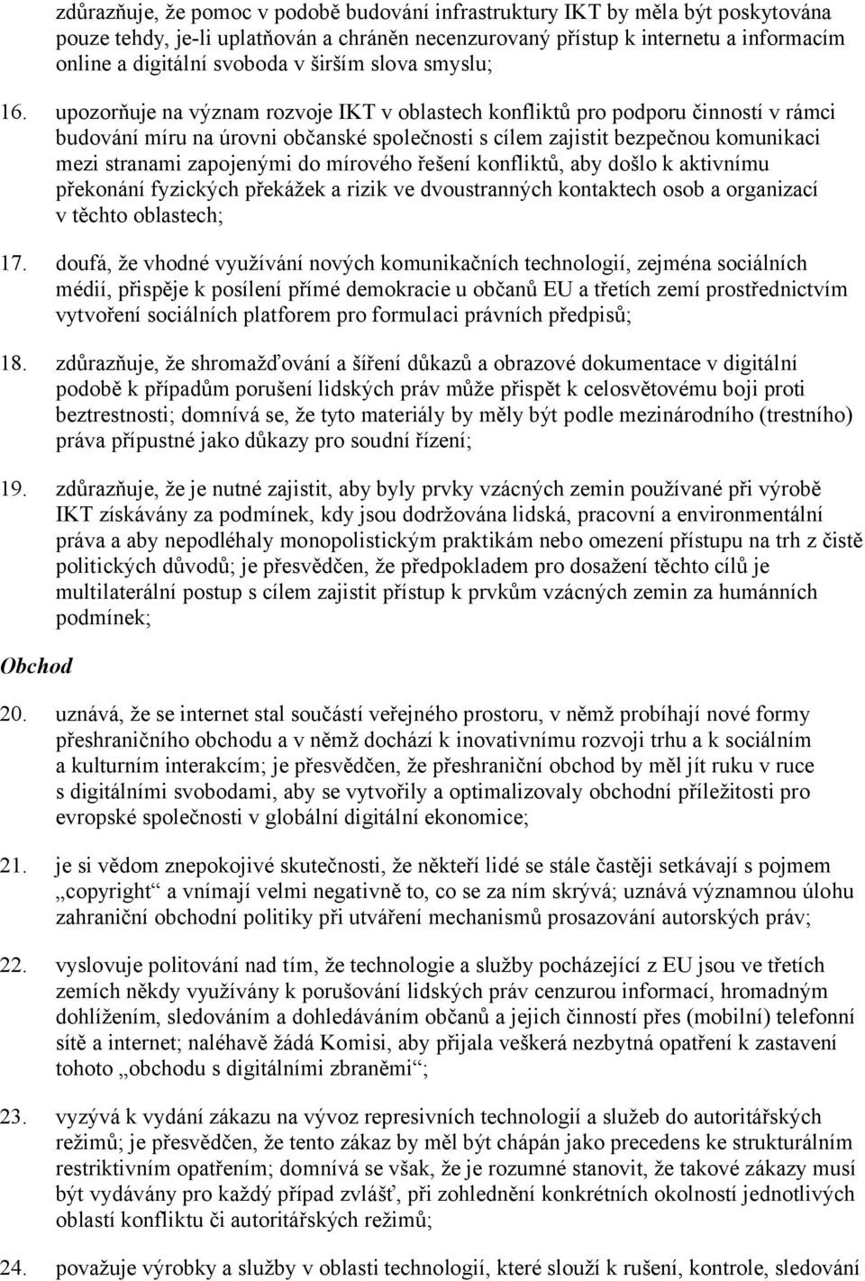 upozorňuje na význam rozvoje IKT v oblastech konfliktů pro podporu činností v rámci budování míru na úrovni občanské společnosti s cílem zajistit bezpečnou komunikaci mezi stranami zapojenými do