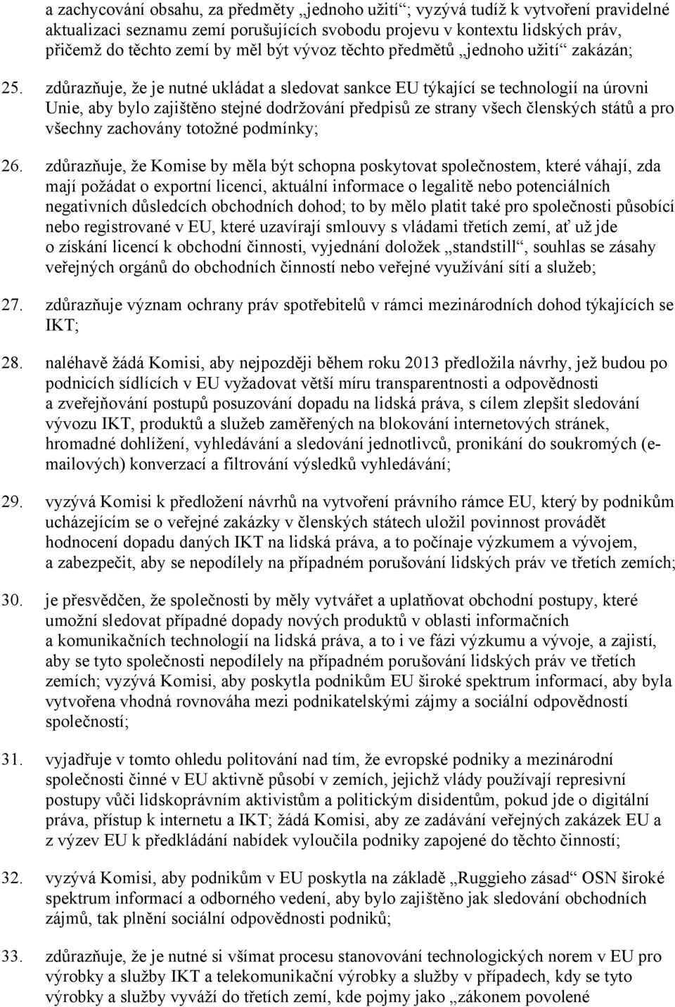 zdůrazňuje, že je nutné ukládat a sledovat sankce EU týkající se technologií na úrovni Unie, aby bylo zajištěno stejné dodržování předpisů ze strany všech členských států a pro všechny zachovány