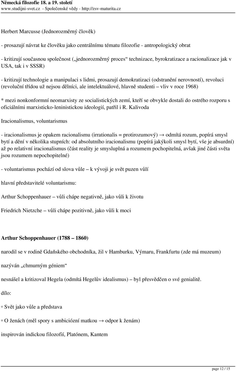 intelektuálové, hlavně studenti vliv v roce 1968) * mezi nonkonformní neomarxisty ze socialistických zemí, kteří se obvykle dostali do ostrého rozporu s oficiálními marxisticko-leninistickou