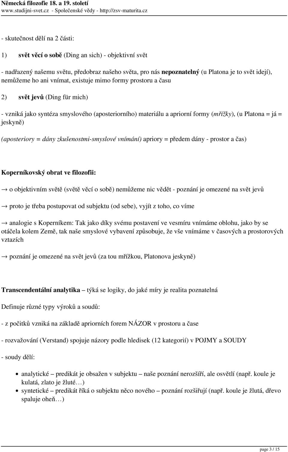 = dány zkušenostmi-smyslové vnímání) apriory = předem dány - prostor a čas) Koperníkovský obrat ve filozofii: o objektivním světě (světě věcí o sobě) nemůžeme nic vědět - poznání je omezené na svět